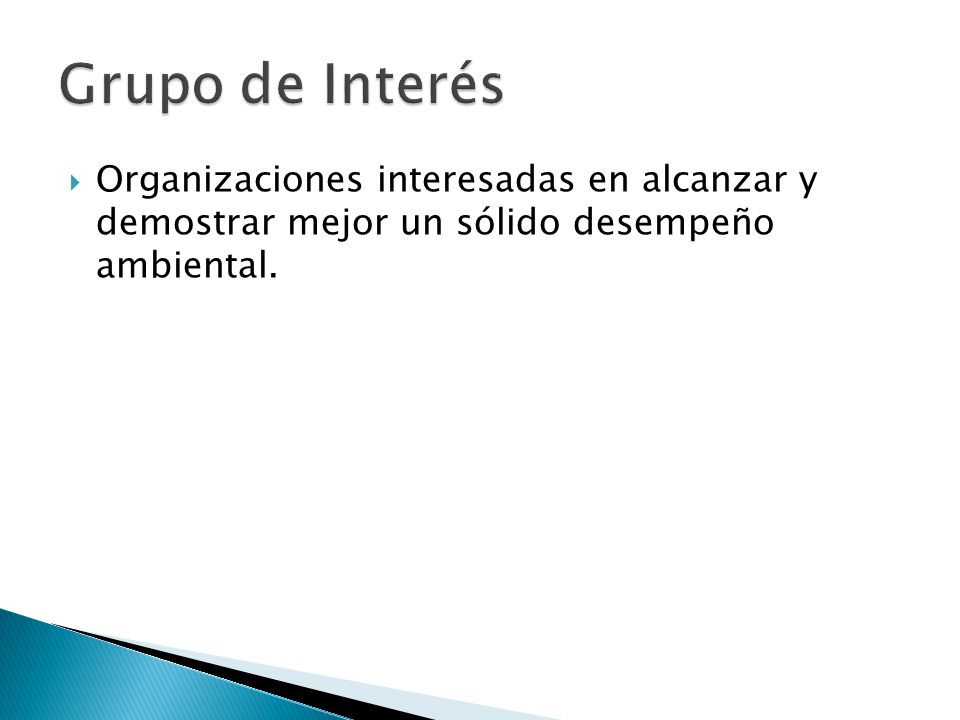 Grupo de Interés Organizaciones interesadas en alcanzar y demostrar mejor un sólido desempeño ambiental.