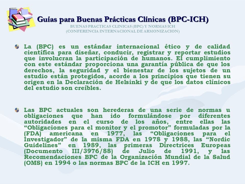 Guías para Buenas Prácticas Clínicas (BPC-ICH) BUENAS PRACTICAS CLINICAS (BPC) Y NORMAS ICH (CONFERENCIA INTERNACIONAL DE ARMONIZACION)