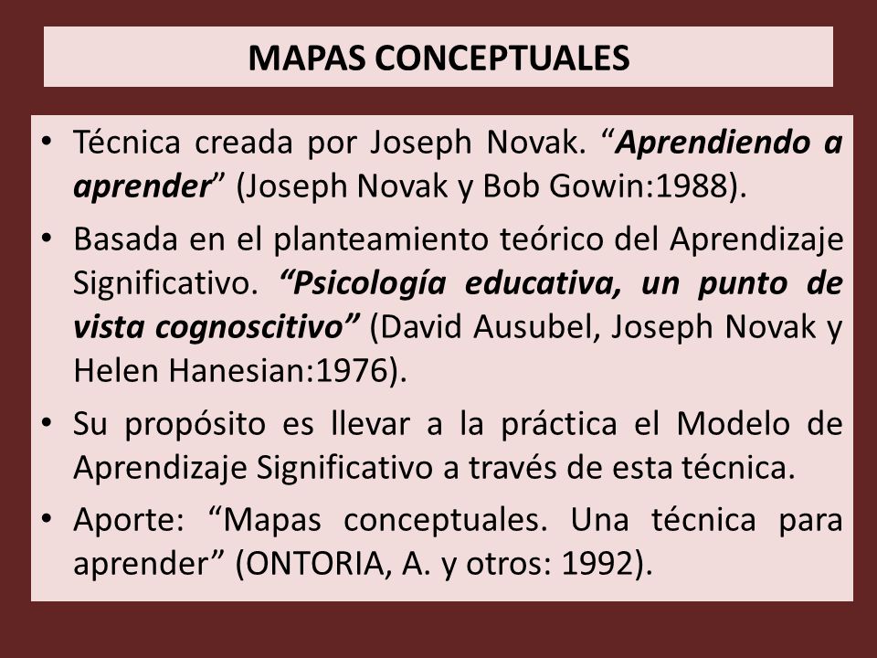 MAPAS CONCEPTUALES Técnica creada por Joseph Novak. Aprendiendo a aprender (Joseph Novak y Bob Gowin:1988).