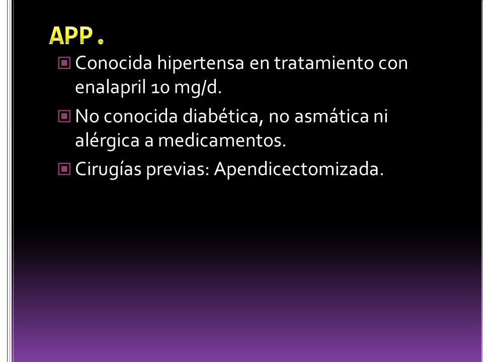 APP. Conocida hipertensa en tratamiento con enalapril 10 mg/d.