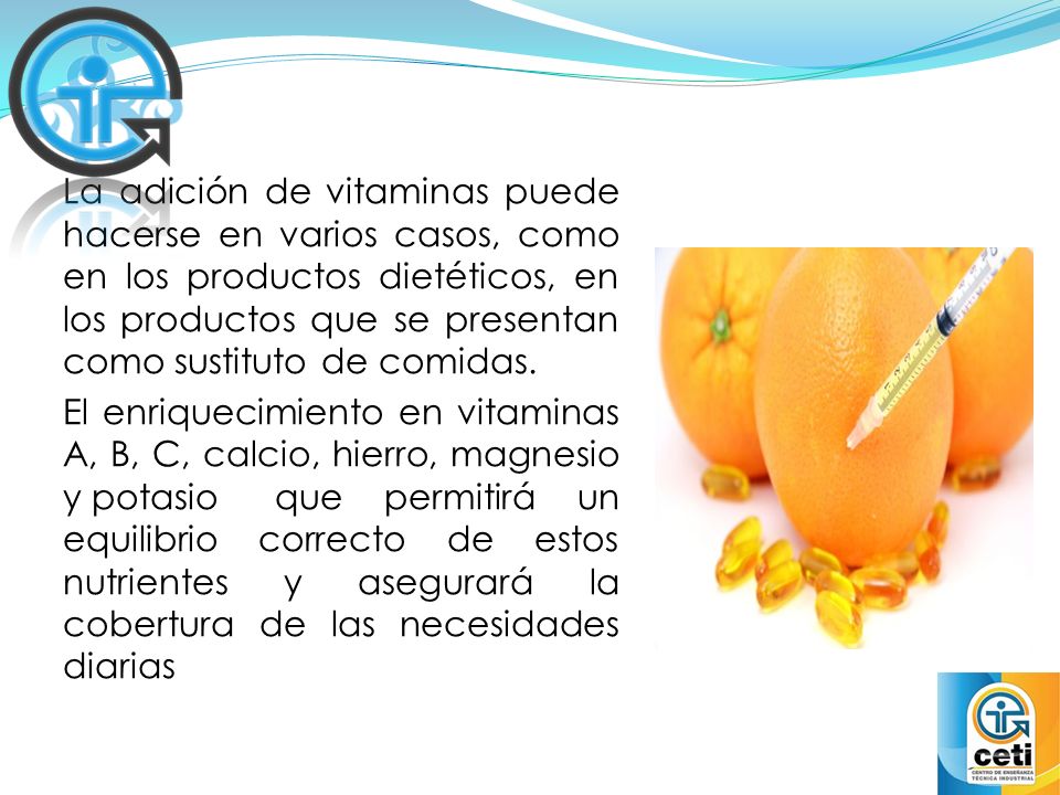 La adición de vitaminas puede hacerse en varios casos, como en los productos dietéticos, en los productos que se presentan como sustituto de comidas.
