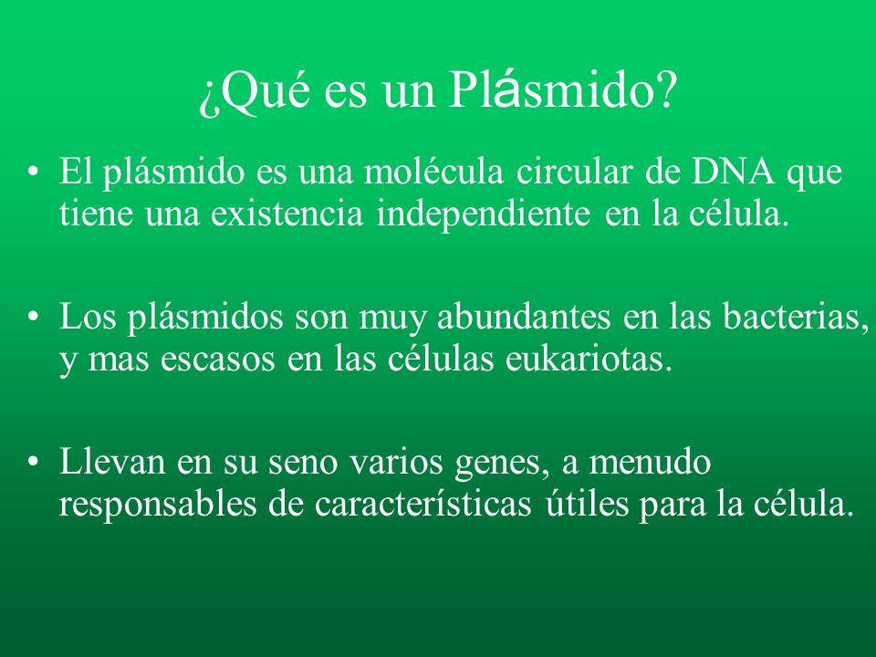 ¿Qué es un Plásmido El plásmido es una molécula circular de DNA que tiene una existencia independiente en la célula.
