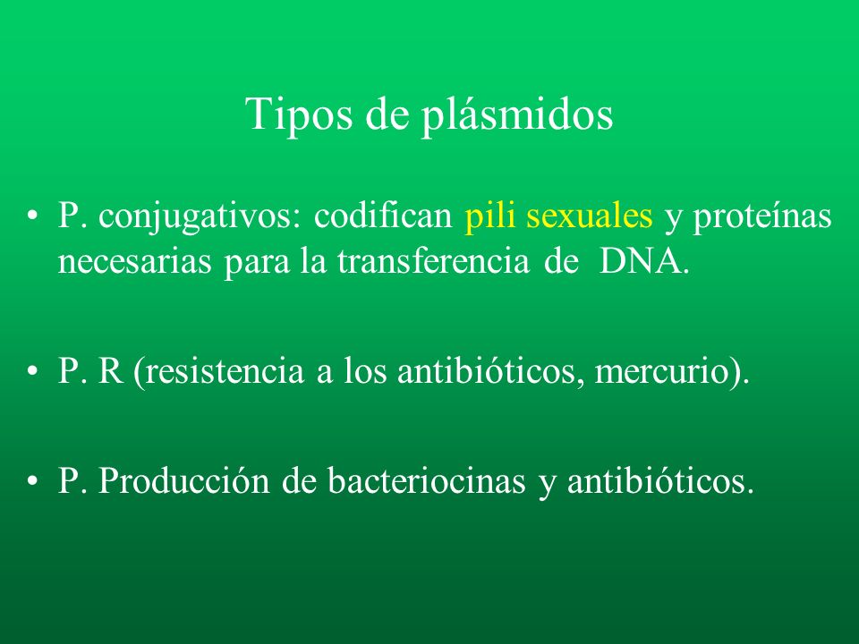 Tipos de plásmidos P. conjugativos: codifican pili sexuales y proteínas necesarias para la transferencia de DNA.