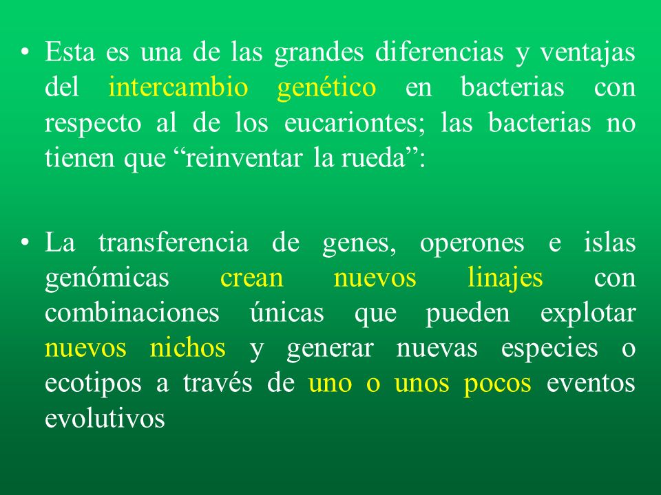 Esta es una de las grandes diferencias y ventajas del intercambio genético en bacterias con respecto al de los eucariontes; las bacterias no tienen que reinventar la rueda :