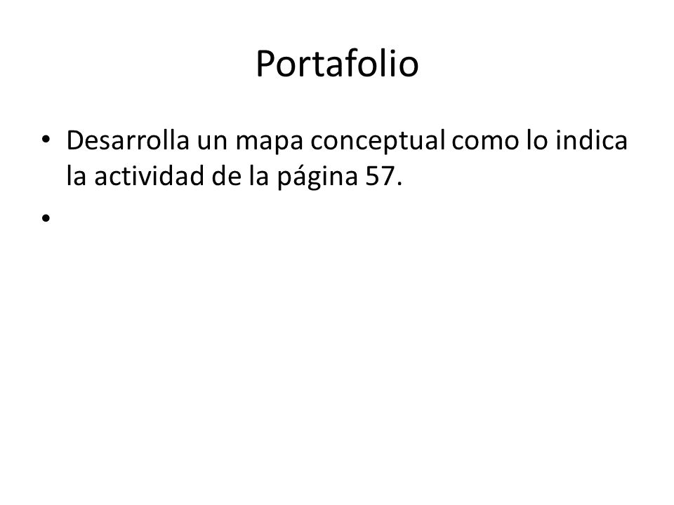 Portafolio Desarrolla un mapa conceptual como lo indica la actividad de la página 57.