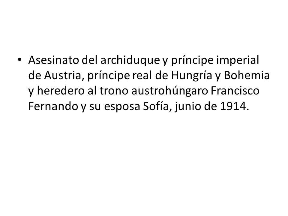 Asesinato del archiduque y príncipe imperial de Austria, príncipe real de Hungría y Bohemia y heredero al trono austrohúngaro Francisco Fernando y su esposa Sofía, junio de 1914.