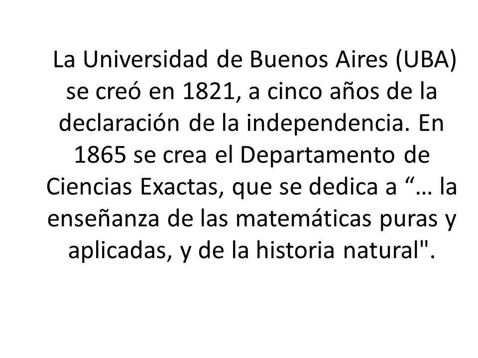 La Universidad de Buenos Aires (UBA) se creó en 1821, a cinco años de la declaración de la independencia.