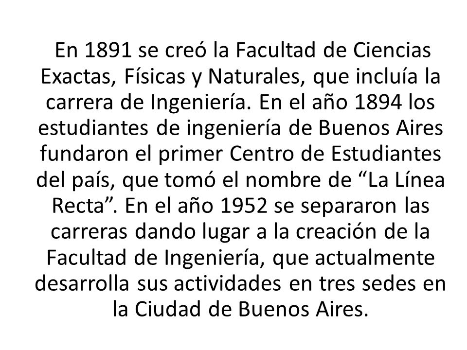 En 1891 se creó la Facultad de Ciencias Exactas, Físicas y Naturales, que incluía la carrera de Ingeniería.