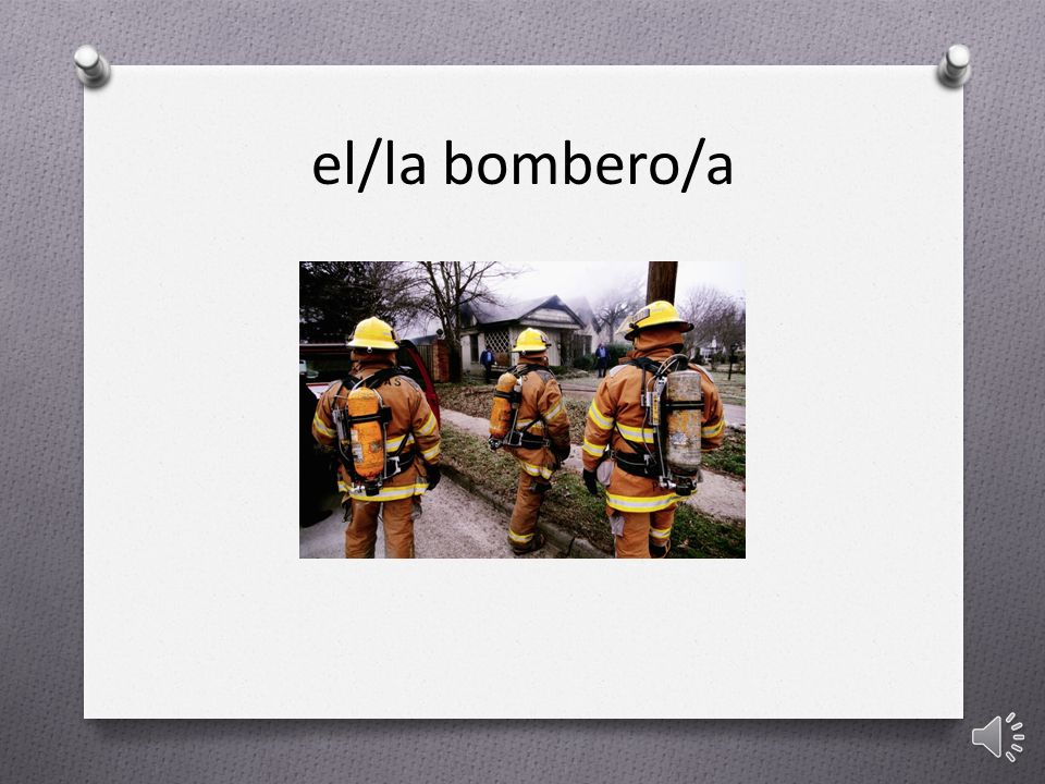 el/la bombero/a el/la bombero/a = fireman