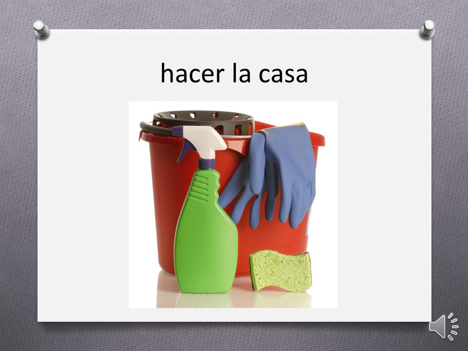 hacer la casa hacer la casa = to look after your home