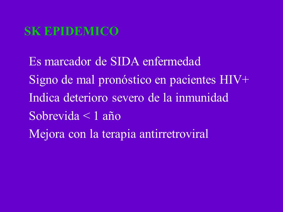 SK EPIDEMICO Es marcador de SIDA enfermedad. Signo de mal pronóstico en pacientes HIV+ Indica deterioro severo de la inmunidad.