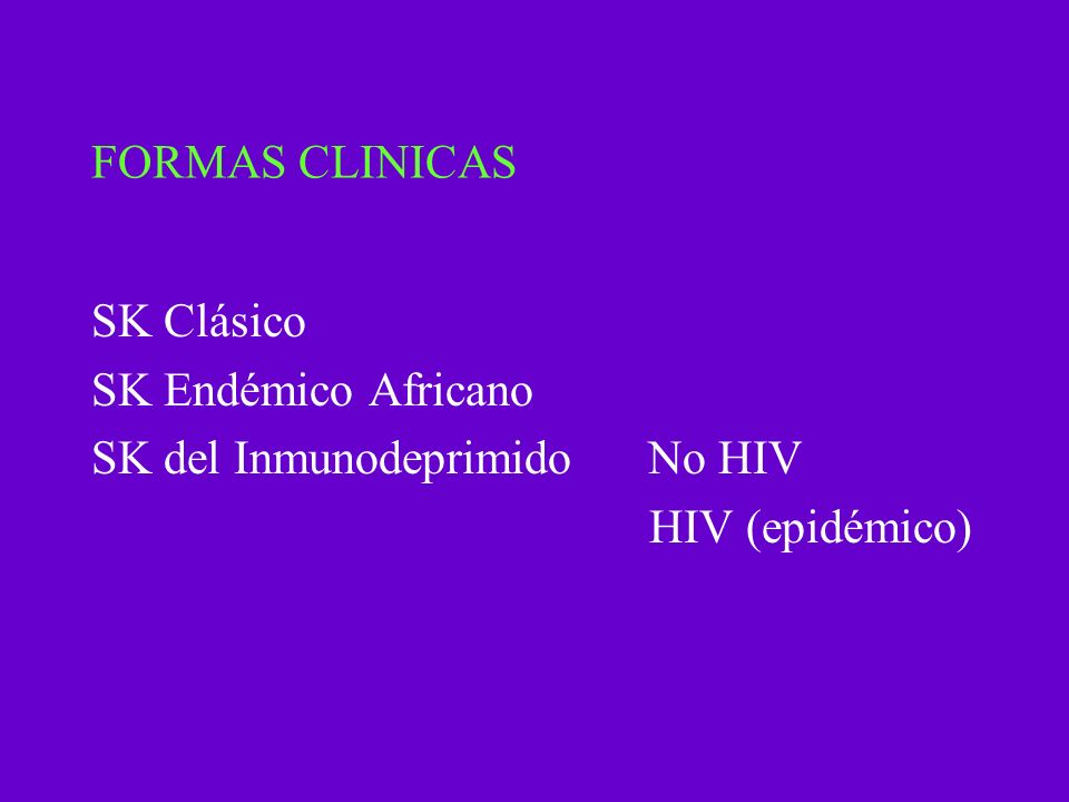 FORMAS CLINICAS SK Clásico SK Endémico Africano SK del Inmunodeprimido No HIV HIV (epidémico)