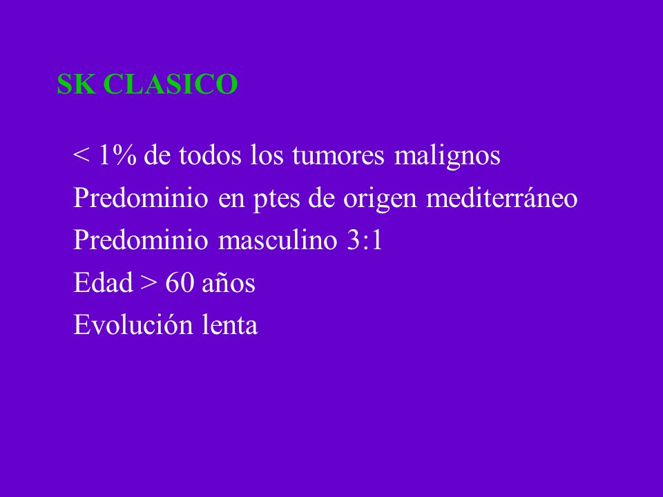 SK CLASICO < 1% de todos los tumores malignos. Predominio en ptes de origen mediterráneo. Predominio masculino 3:1.