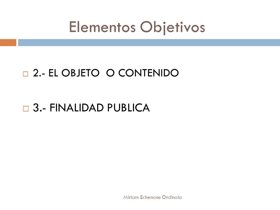 Elementos Objetivos 3.- FINALIDAD PUBLICA 2.- EL OBJETO O CONTENIDO