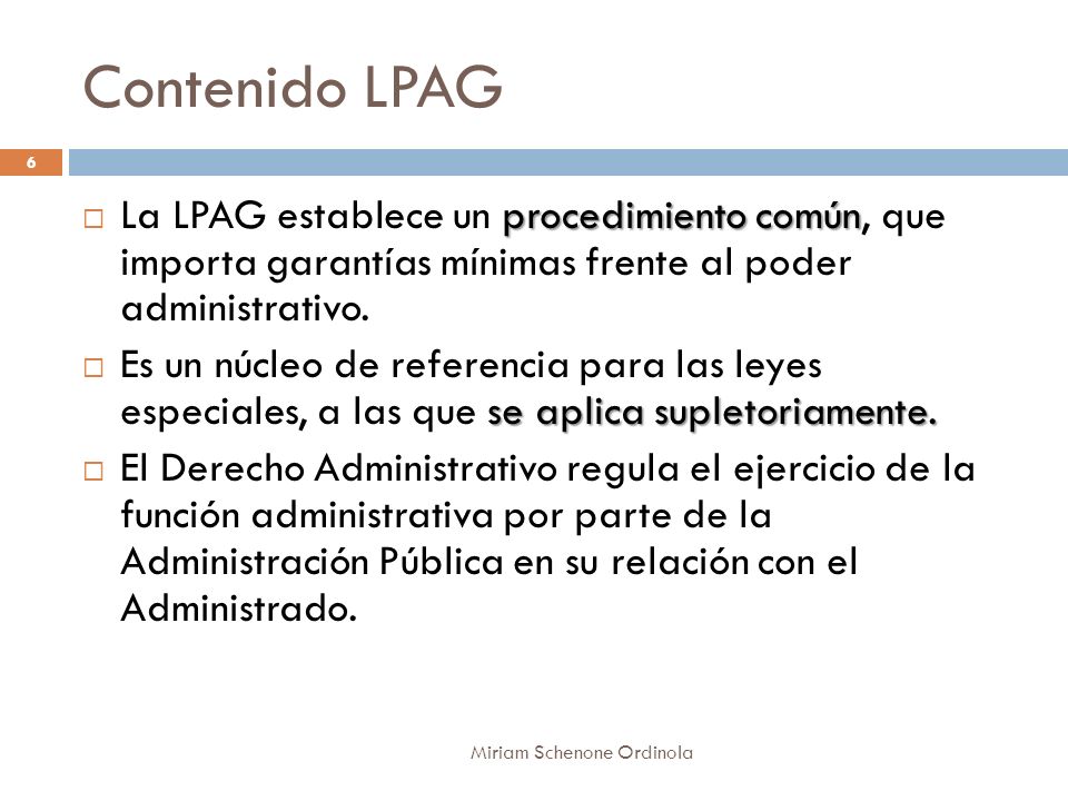 Contenido LPAG La LPAG establece un procedimiento común, que importa garantías mínimas frente al poder administrativo.