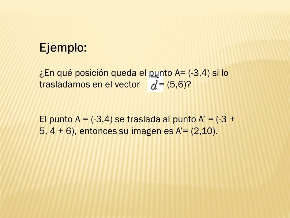 Ejemplo: ¿En qué posición queda el punto A= (-3,4) si lo trasladamos en el vector = (5,6)