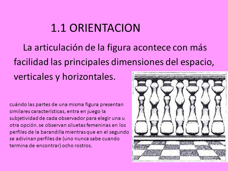 1.1 ORIENTACION. La articulación de la figura acontece con más facilidad las principales dimensiones del espacio, verticales y horizontales.