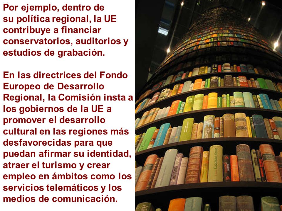 Por ejemplo, dentro de su política regional, la UE contribuye a financiar conservatorios, auditorios y estudios de grabación.