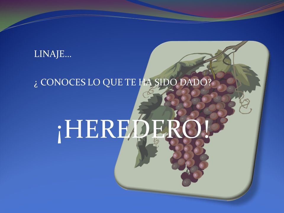 LINAJE… ¿ CONOCES LO QUE TE HA SIDO DADO ¡HEREDERO!
