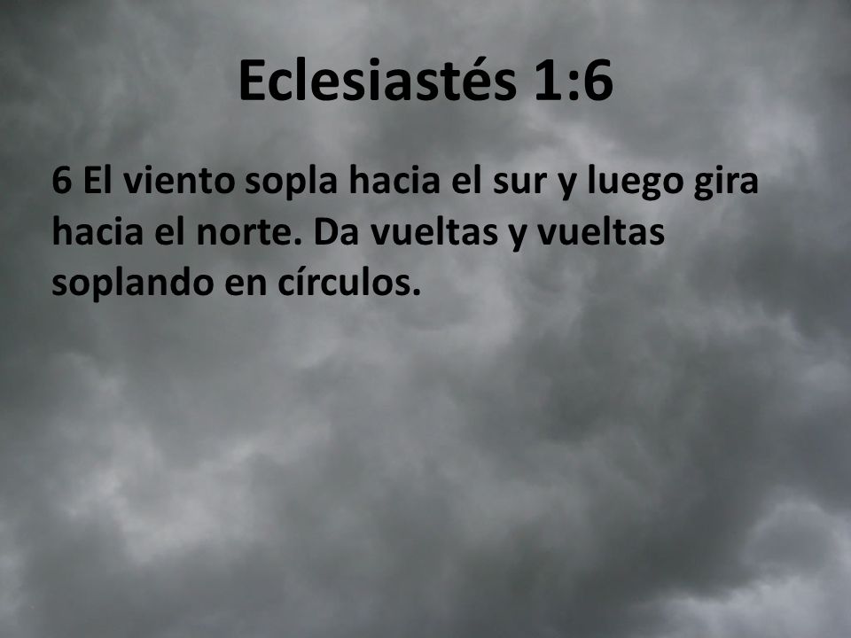 Eclesiastés 1:6 6 El viento sopla hacia el sur y luego gira hacia el norte.