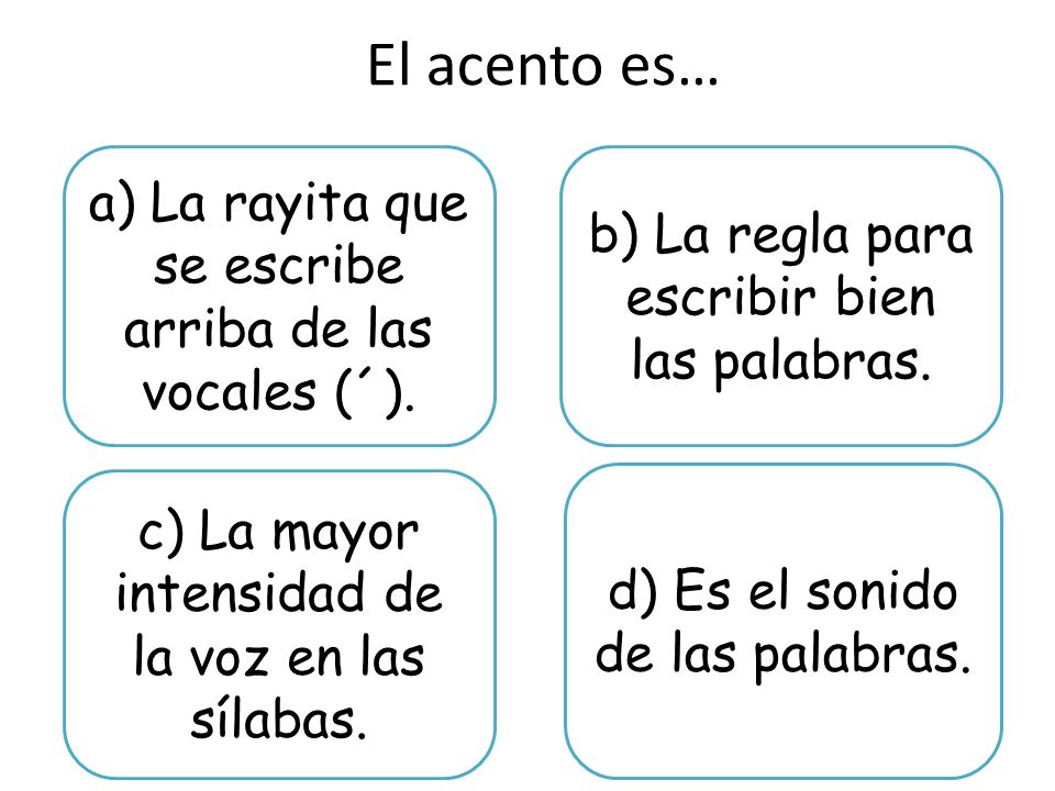 El acento es… a) La rayita que se escribe arriba de las vocales (´).