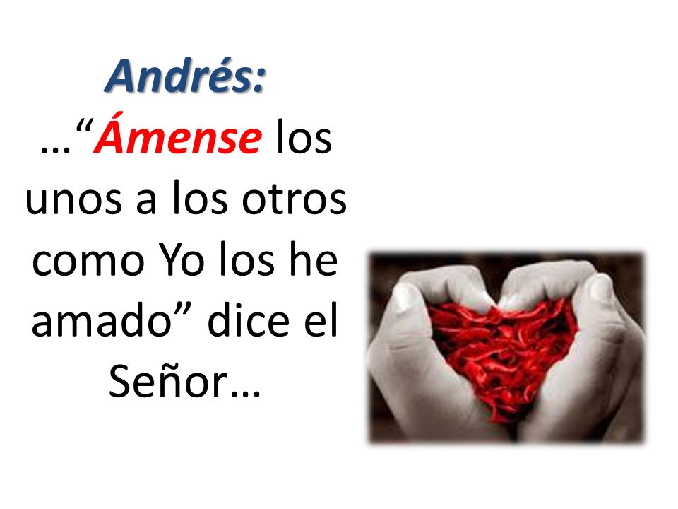 … Ámense los unos a los otros como Yo los he amado dice el Señor…