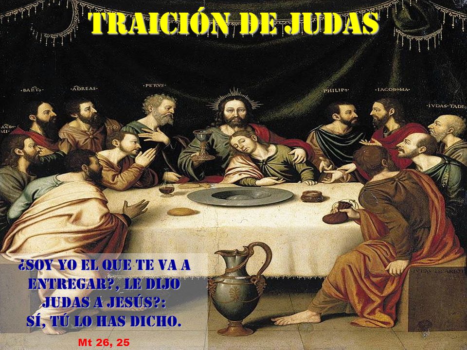 TRAICIÓN DE JUDAS ¿Soy yo el que te va a entregar , le dijo Judas a Jesús : SÍ, tú lo has dicho.