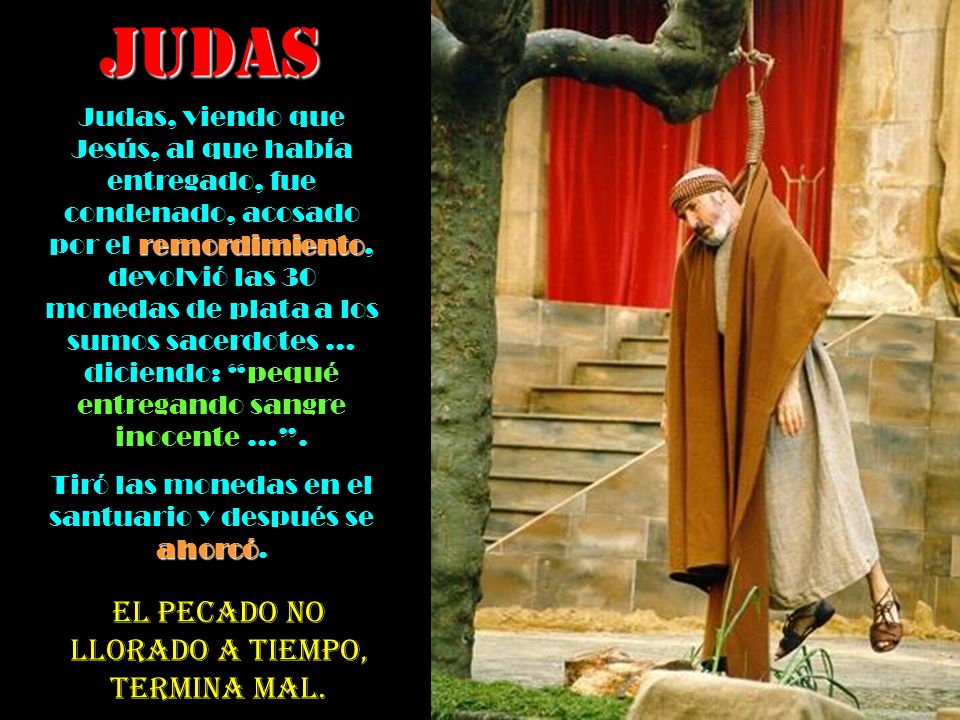 JUDAS El pecado no llorado a tiempo, termina mal.