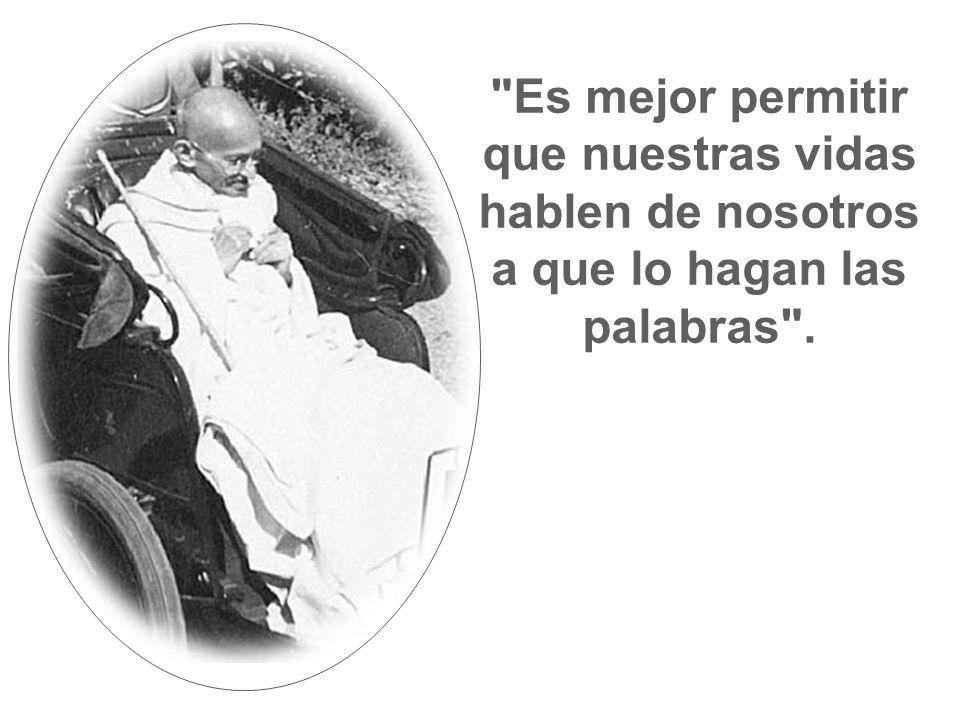 Es mejor permitir que nuestras vidas hablen de nosotros a que lo hagan las palabras .