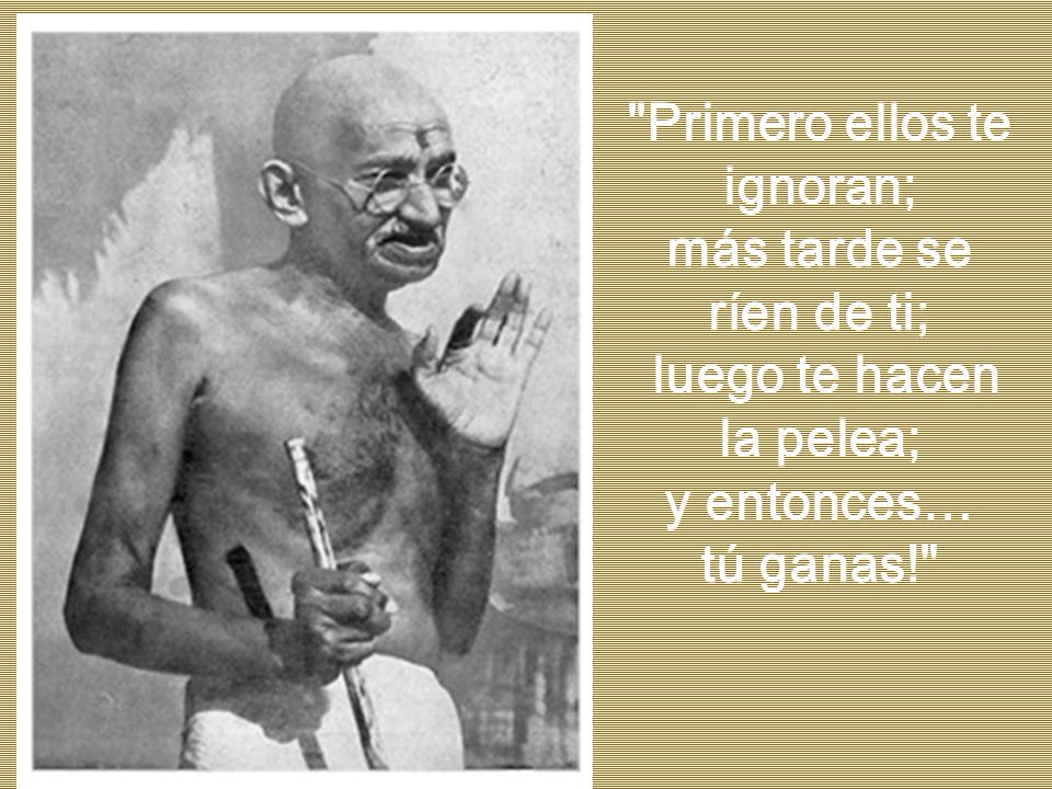 Primero ellos te ignoran; luego te hacen la pelea;