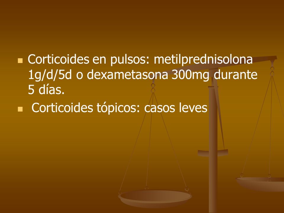 Corticoides en pulsos: metilprednisolona 1g/d/5d o dexametasona 300mg durante 5 días.