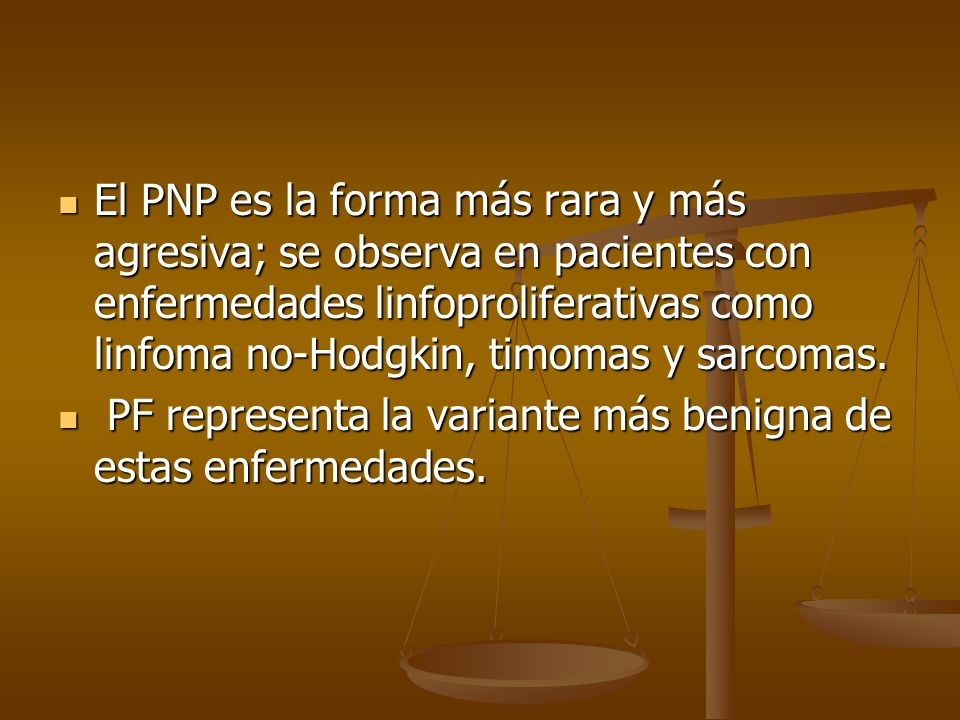 El PNP es la forma más rara y más agresiva; se observa en pacientes con enfermedades linfoproliferativas como linfoma no-Hodgkin, timomas y sarcomas.