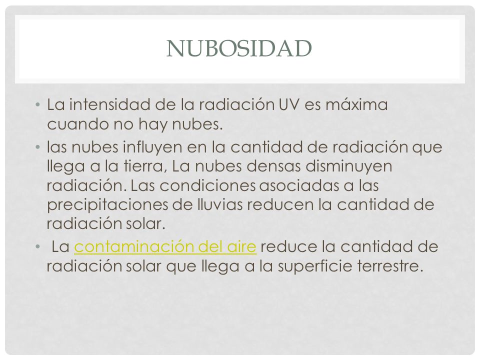 Nubosidad La intensidad de la radiación UV es máxima cuando no hay nubes.