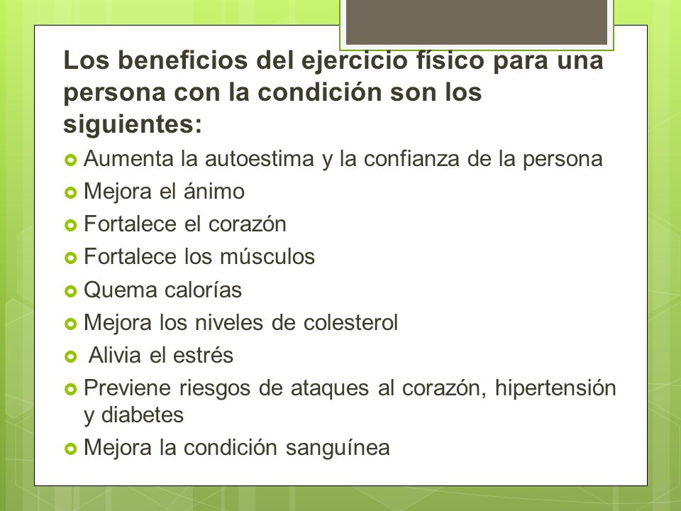 Los beneficios del ejercicio físico para una persona con la condición son los siguientes:
