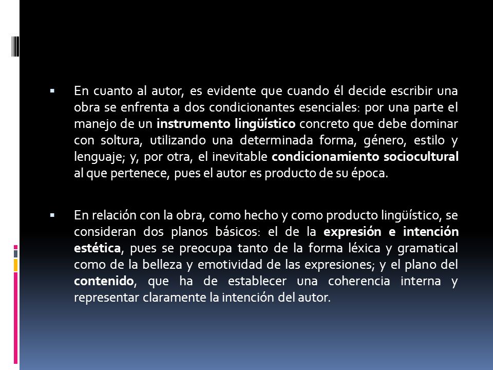 En cuanto al autor, es evidente que cuando él decide escribir una obra se enfrenta a dos condicionantes esenciales: por una parte el manejo de un instrumento lingüístico concreto que debe dominar con soltura, utilizando una determinada forma, género, estilo y lenguaje; y, por otra, el inevitable condicionamiento sociocultural al que pertenece, pues el autor es producto de su época.