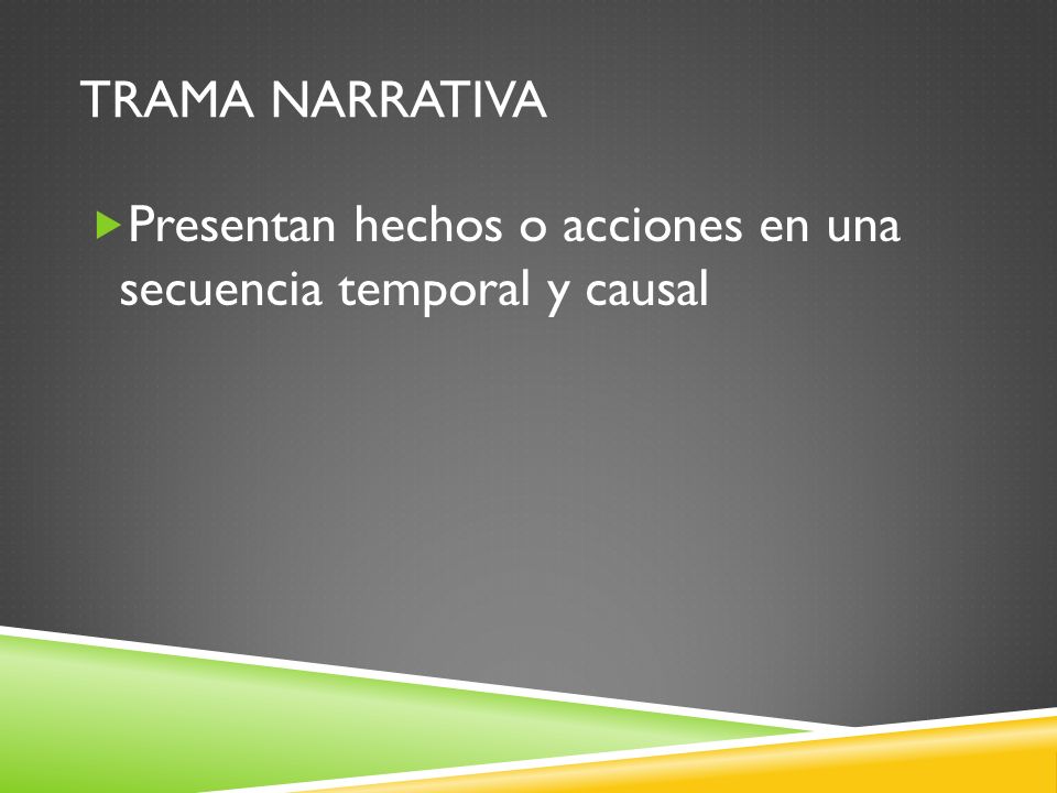 Trama narrativa Presentan hechos o acciones en una secuencia temporal y causal