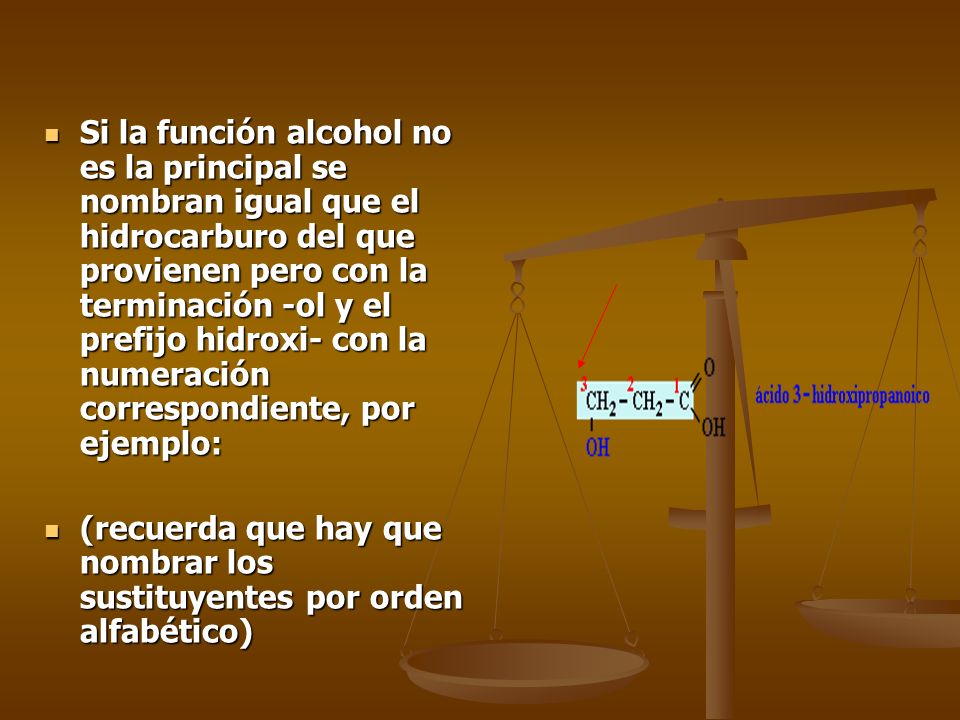 Si la función alcohol no es la principal se nombran igual que el hidrocarburo del que provienen pero con la terminación ‑ol y el prefijo hidroxi‑ con la numeración correspondiente, por ejemplo:
