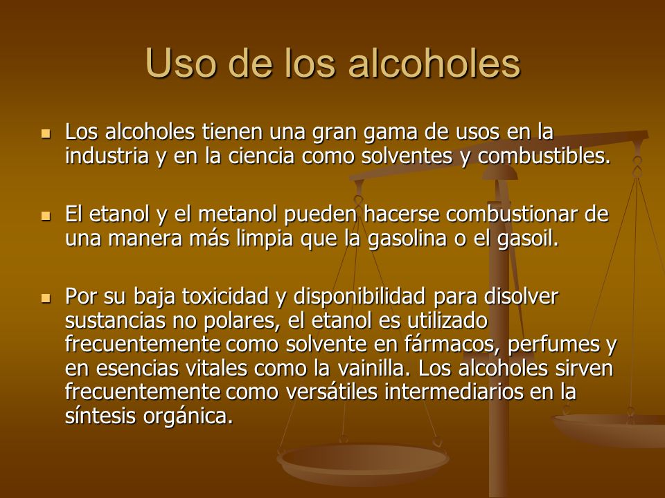 Uso de los alcoholes Los alcoholes tienen una gran gama de usos en la industria y en la ciencia como solventes y combustibles.