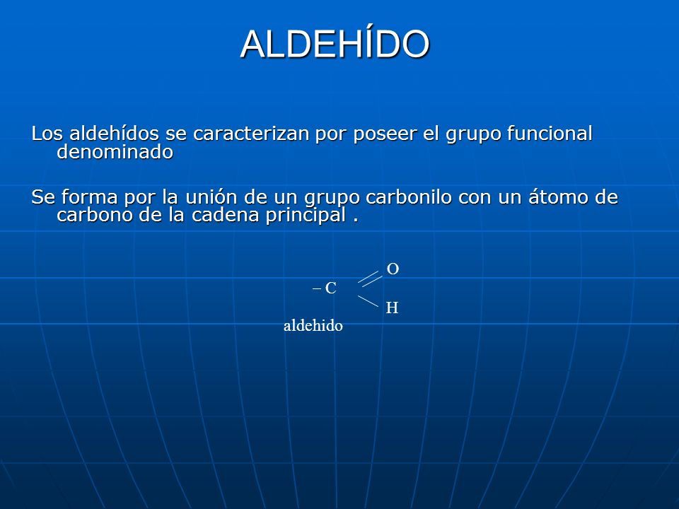 ALDEHÍDO Los aldehídos se caracterizan por poseer el grupo funcional denominado.