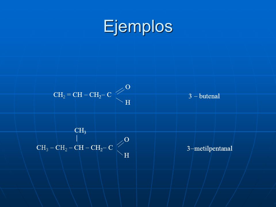Ejemplos O CH2 = CH - CH2- C 3 - butenal H CH3 | O