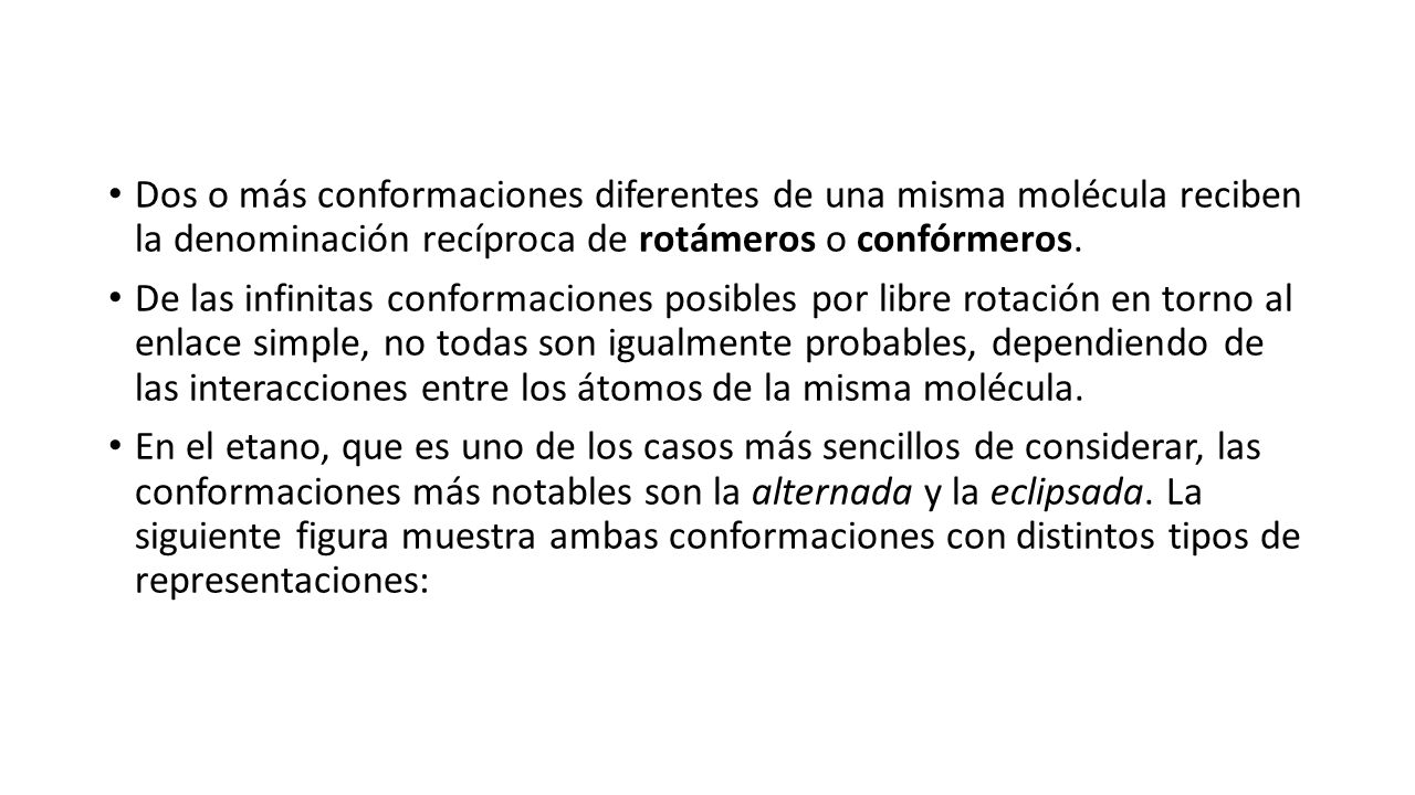 Dos o más conformaciones diferentes de una misma molécula reciben la denominación recíproca de rotámeros o confórmeros.