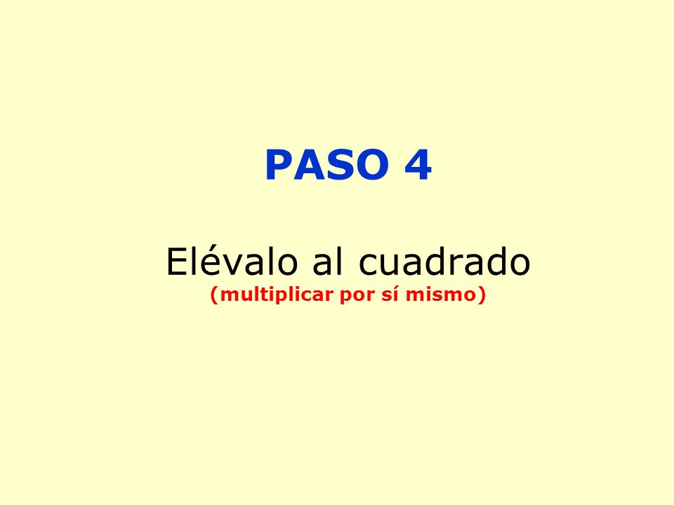 PASO 4 Elévalo al cuadrado (multiplicar por sí mismo)