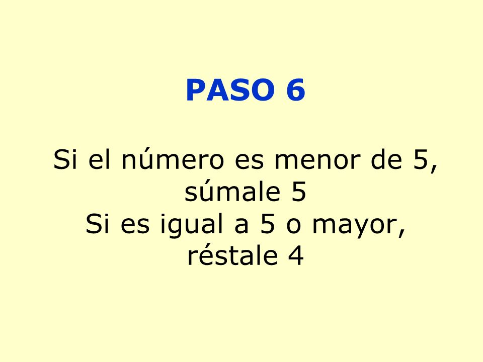 PASO 6 Si el número es menor de 5, súmale 5 Si es igual a 5 o mayor, réstale 4