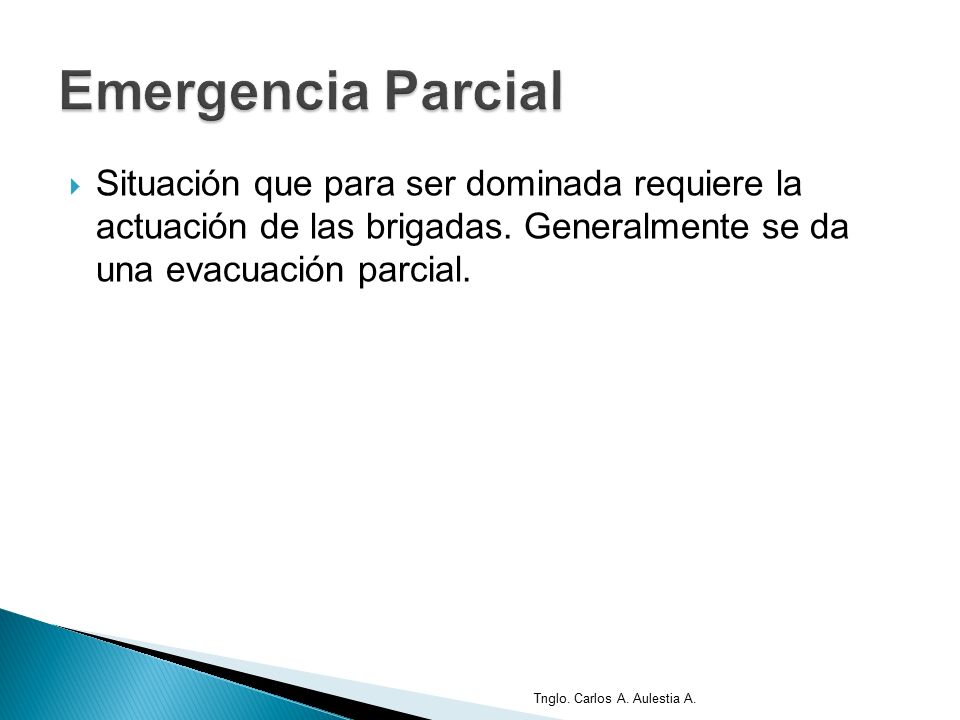 Emergencia Parcial Situación que para ser dominada requiere la actuación de las brigadas. Generalmente se da una evacuación parcial.