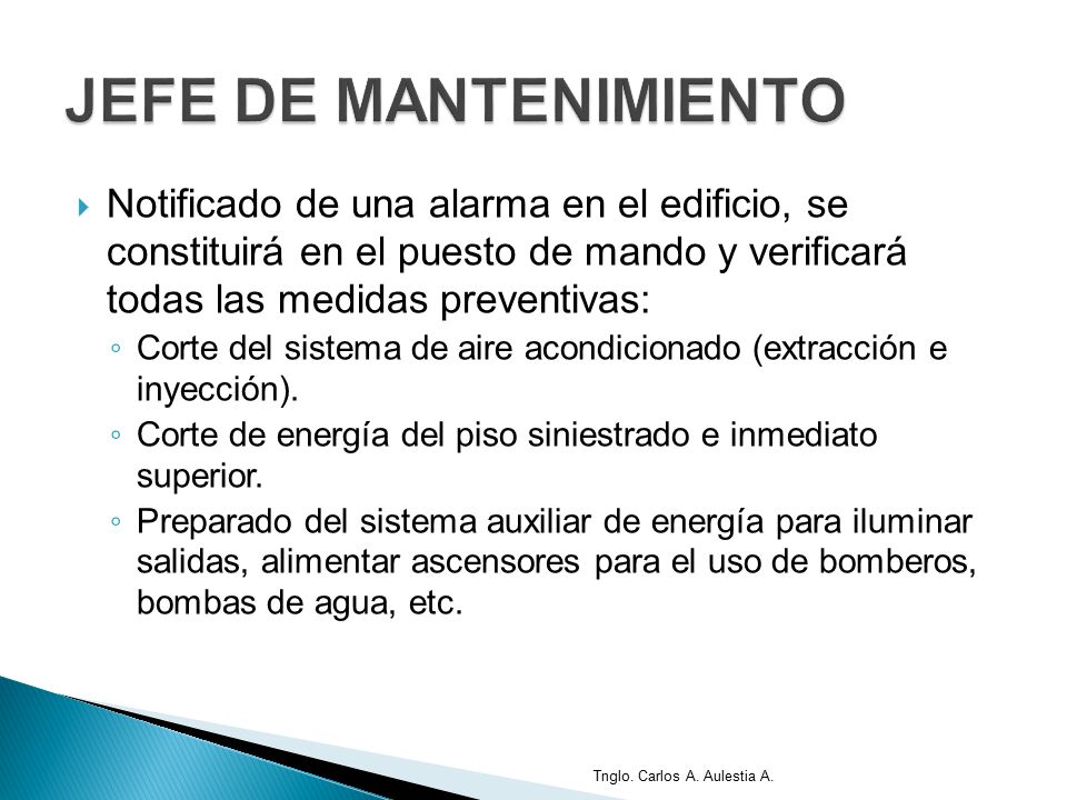 JEFE DE MANTENIMIENTO Notificado de una alarma en el edificio, se constituirá en el puesto de mando y verificará todas las medidas preventivas: