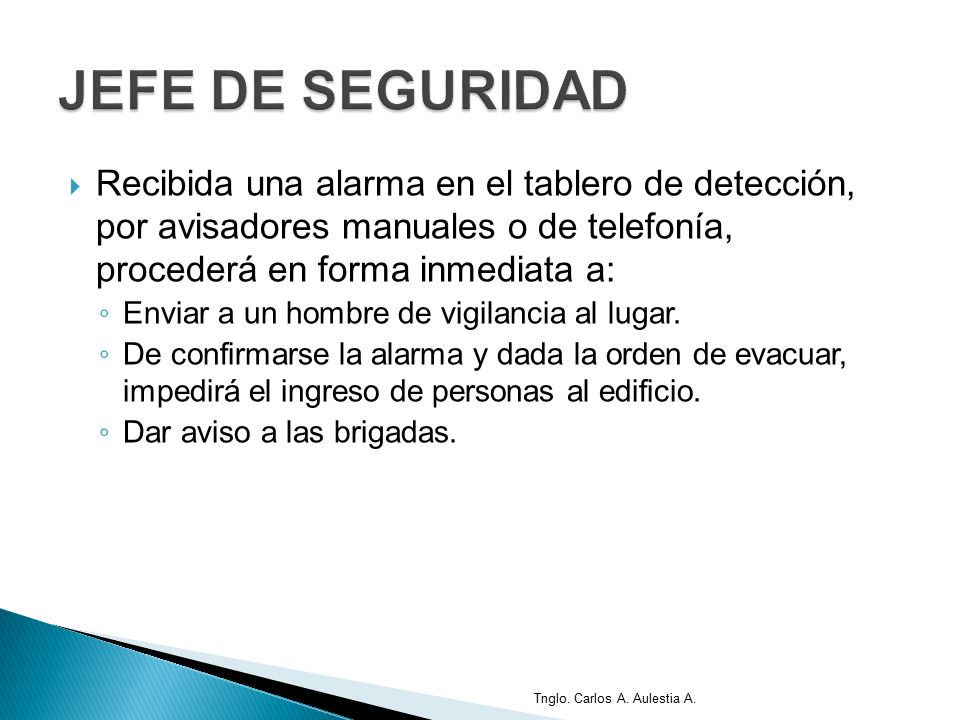 JEFE DE SEGURIDAD Recibida una alarma en el tablero de detección, por avisadores manuales o de telefonía, procederá en forma inmediata a: