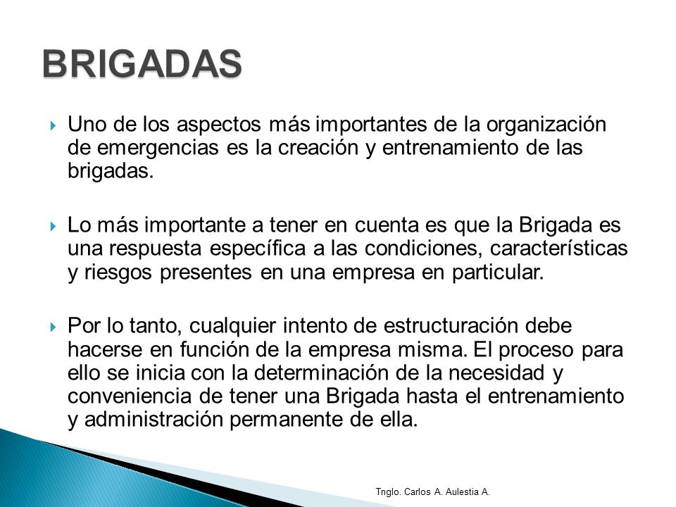 BRIGADAS Uno de los aspectos más importantes de la organización de emergencias es la creación y entrenamiento de las brigadas.