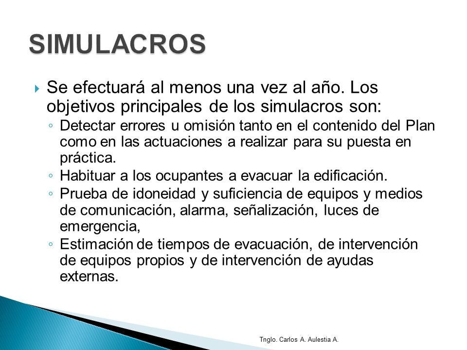 SIMULACROS Se efectuará al menos una vez al año. Los objetivos principales de los simulacros son: