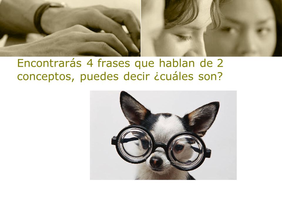 Encontrarás 4 frases que hablan de 2 conceptos, puedes decir ¿cuáles son