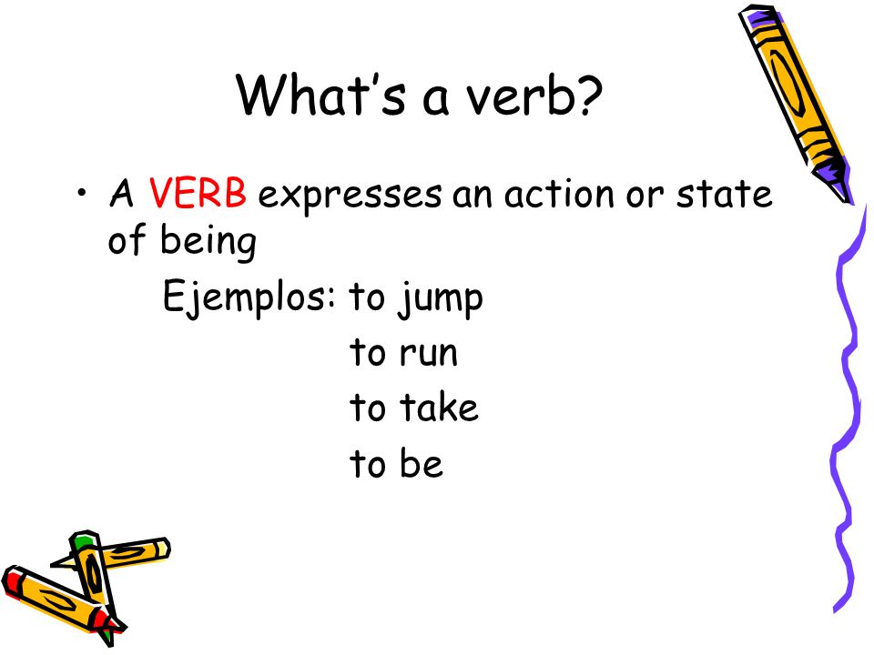 What’s a verb A VERB expresses an action or state of being